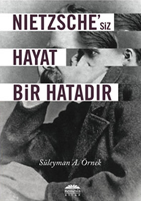 NIETZSCHE'SİZ HAYAT BİR HATADIR